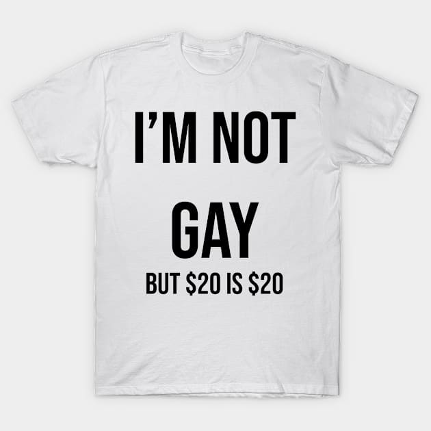 i’m not gay but $20 is $20 T-Shirt by YousifAzeez